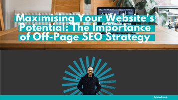 Maximising Your Website's Potential: The Importance of Off-Page SEO Strategy